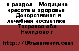  в раздел : Медицина, красота и здоровье » Декоративная и лечебная косметика . Тверская обл.,Нелидово г.